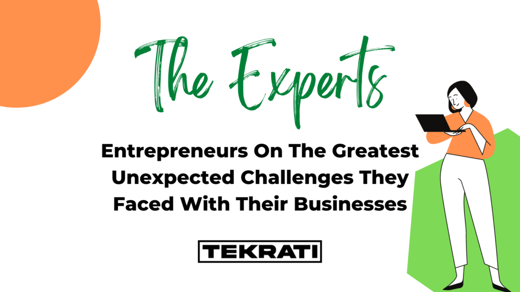 Entrepreneurs On The Greatest Unexpected Challenges They Faced With Their Businesses