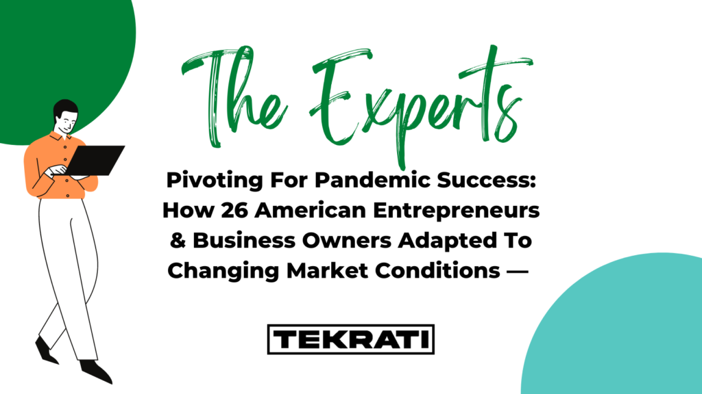 Pivoting For Pandemic Success: How 26 American Entrepreneurs & Business Owners Adapted To Changing Market Conditions